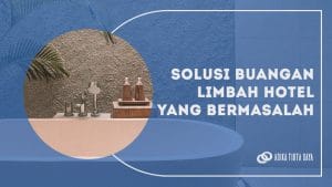 Read more about the article Buangan Limbah Hotel Anda Bermasalah ? Kami Punya Solusinya!
