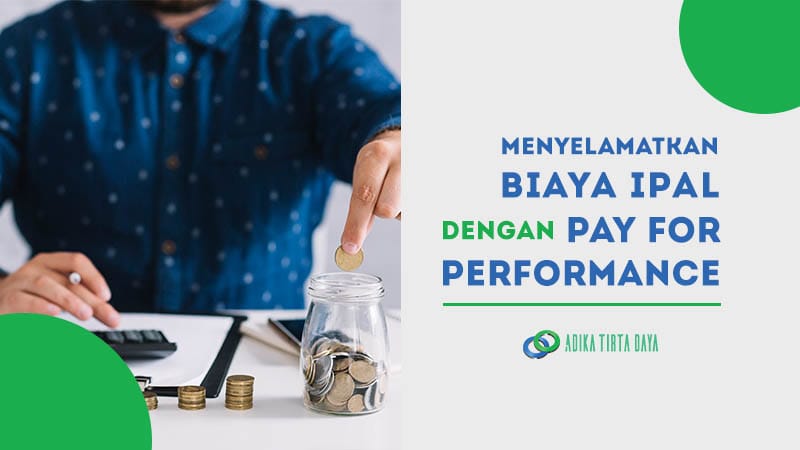 Menyelamatkan Biaya IPAL dengan Pay For Performance