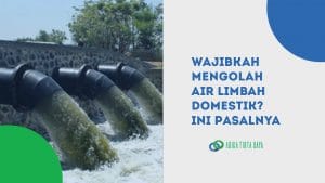 Read more about the article Wajibkah Mengolah Air Limbah Domestik? Ini Pasalnya!