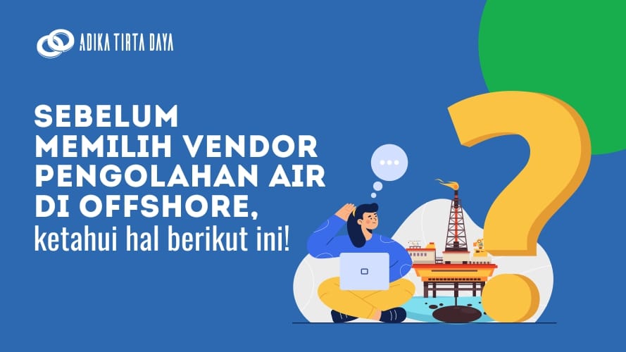 Read more about the article Sebelum Memilih Vendor Pengolahan Air di Offshore, Ketahui Hal Berikut Ini!