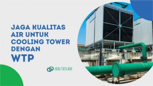 Read more about the article Jaga Kualitas Air untuk Cooling Tower dengan WTP