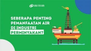Read more about the article Seberapa Penting Pemanfaatan Air di Industri Perminyakan?
