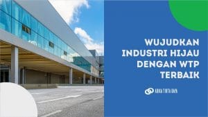 Read more about the article Wujudkan Industri Hijau dengan WTP Terbaik