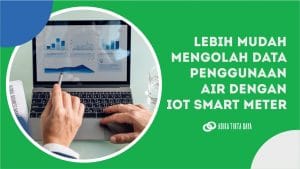 Read more about the article Lebih Mudah Mengolah Data Penggunaan Air dengan IoT Smart Meter
