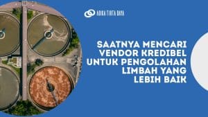 Read more about the article Saatnya Mencari Vendor Kredibel untuk Pengolahan Limbah yang Lebih Baik
