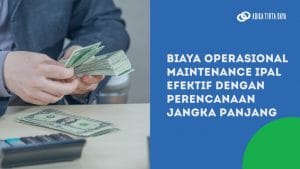 Read more about the article Biaya Operasional Maintenance IPAL Efektif dengan Perencanaan Jangka Panjang