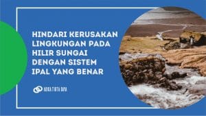 Read more about the article Hindari Kerusakan Lingkungan pada Hilir Sungai dengan Sistem IPAL yang Benar