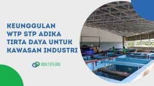 Read more about the article Keunggulan WTP-STP Adika Tirta Daya Untuk Kawasan Industri