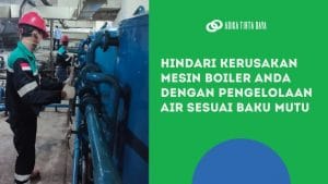 Read more about the article Hindari Kerusakan Mesin Boiler Anda dengan Pengelolaan Air Sesuai Baku Mutu