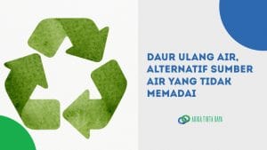 Read more about the article Daur Ulang Air, Alternatif Sumber Air yang Tidak Memadai