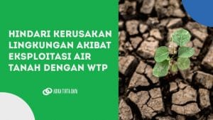 Read more about the article Hindari Kerusakan Lingkungan Akibat Eksploitasi Air Tanah dengan WTP