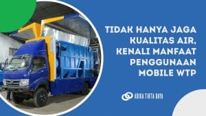 Read more about the article Tidak Hanya Jaga Kualitas Air, Kenali Manfaat Penggunaan Mobile WTP