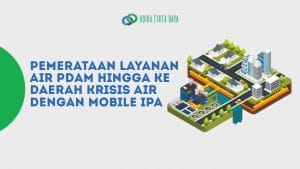 Read more about the article Pemerataan Layanan Air PDAM Hingga ke Daerah Krisis Air dengan IPA Mobile