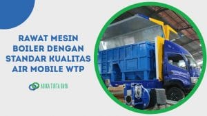 Read more about the article Rawat Mesin Boiler dengan Standar Kualitas Air Mobile WTP