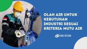 Read more about the article Olah Air untuk Kebutuhan Industri Sesuai Kriteria Mutu Air