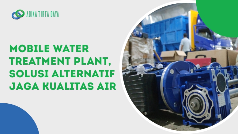 Mobile Water Treatment Plant, Solusi Alternatif Jaga Kualitas Air