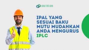 Read more about the article IPAL Yang Sesuai Baku Mutu Mudahkan Anda Mengurus IPLC