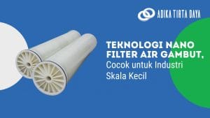 Read more about the article Teknologi Nano Filter Air Gambut, Cocok Untuk Industri Skala Kecil