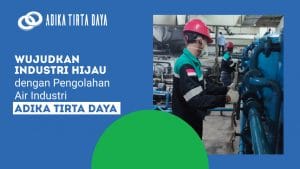 Read more about the article Wujudkan Industri Hijau dengan Pengolahan Air Industri Adika Tirta Daya