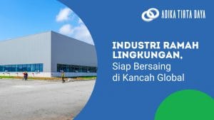 Read more about the article Industri Ramah Lingkungan, Siap Bersaing di Kancah Global