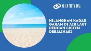 Read more about the article Hilangkan Kadar Garam di Air Laut dengan Sistem Desalinasi