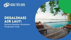 Read more about the article Desalinasi Air Laut: Rahasia Manjakan Wisatawan Penginapan Anda