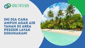 Read more about the article Ini Dia Cara Ampuh Agar Air Tanah di Area Pesisir Layak Digunakan?