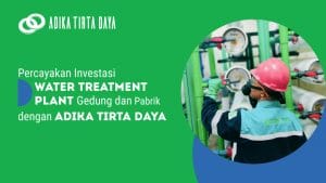 Read more about the article Percayakan Investasi Water Treatment Plant Gedung dan Pabrik Anda dengan Adika Tirta Daya