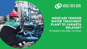Read more about the article Mencari Vendor Water Treatment Plant di Jakarta Selatan? Percayakan Pada Adika Tirta Daya!