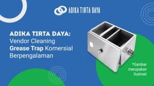 Read more about the article Adika Tirta Daya: Vendor Cleaning Grease Trap Komersial Berpengalaman