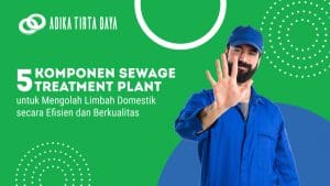 Read more about the article 5 Komponen Sewage Treatment Plant untuk Mengolah Limbah Domestik secara Efisien dan Berkualitas