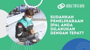 Read more about the article Sudahkah Pemeliharaan IPAL Anda Dilakukan dengan Tepat?