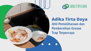 Read more about the article Adika Tirta Daya Ahli Pemeliharaan dan Pembersihan Grease Trap Terpercaya
