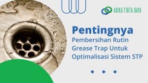 Read more about the article Pentingnya Pembersihan Rutin Grease Trap Untuk Optimalisasi Sistem STP