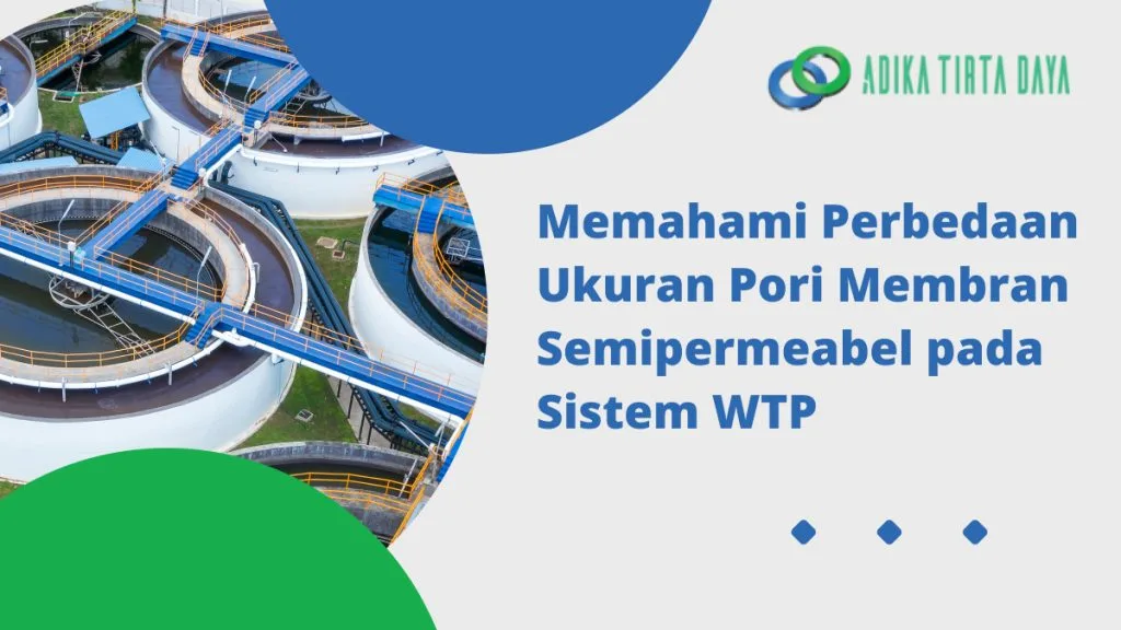 Memahami Perbedaan Ukuran Pori Membran Semipermeabel pada Sistem WTP