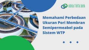 Read more about the article Memahami Perbedaan Ukuran Pori Membran Semipermeabel pada Sistem WTP