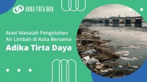 Read more about the article Atasi Masalah Pengelolaan Air Limbah di Kota bersama Adika Tirta Daya