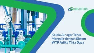 Read more about the article Kelola Air agar Terus Mengalir dengan Sistem WTP Adika Tirta Daya