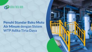 Read more about the article Penuhi Standar Baku Mutu Air Minum dengan Sistem WTP Adika Tirta Daya