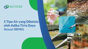 Read more about the article 5 Tipe Air yang Dikelola oleh Adika Tirta Daya Sesuai SBMKL